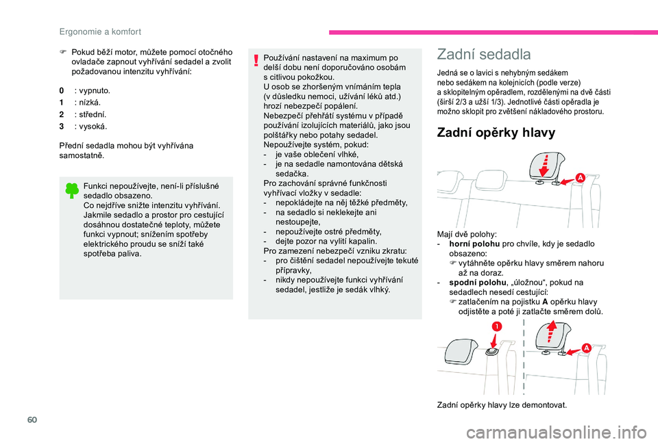 CITROEN C3 AIRCROSS 2019  Návod na použití (in Czech) 60
F Pokud běží motor, můžete pomocí otočného ovladače zapnout vyhřívání sedadel a   zvolit 
požadovanou intenzitu vyhřívání:
0 : vypnuto.
1 : nízká.
2 : střední.
3 : vysoká.
P