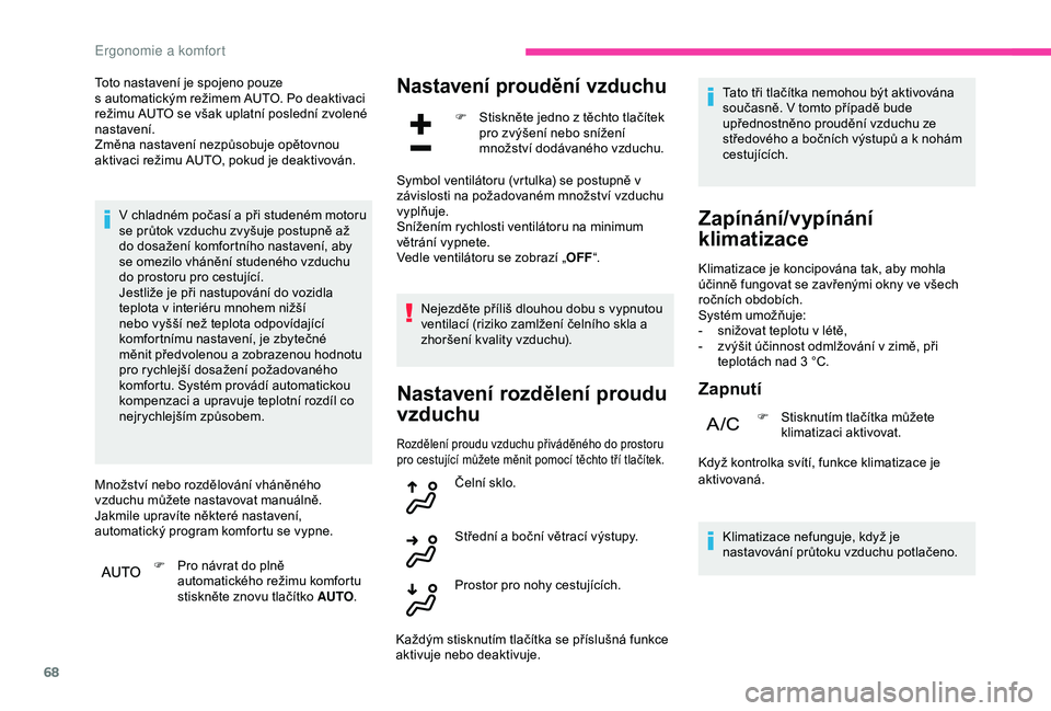 CITROEN C3 AIRCROSS 2019  Návod na použití (in Czech) 68
Toto nastavení je spojeno pouze 
s  automatickým režimem AUTO. Po deaktivaci 
režimu AUTO se však uplatní poslední zvolené 
nastavení.
Změna nastavení nezpůsobuje opětovnou 
aktivaci r