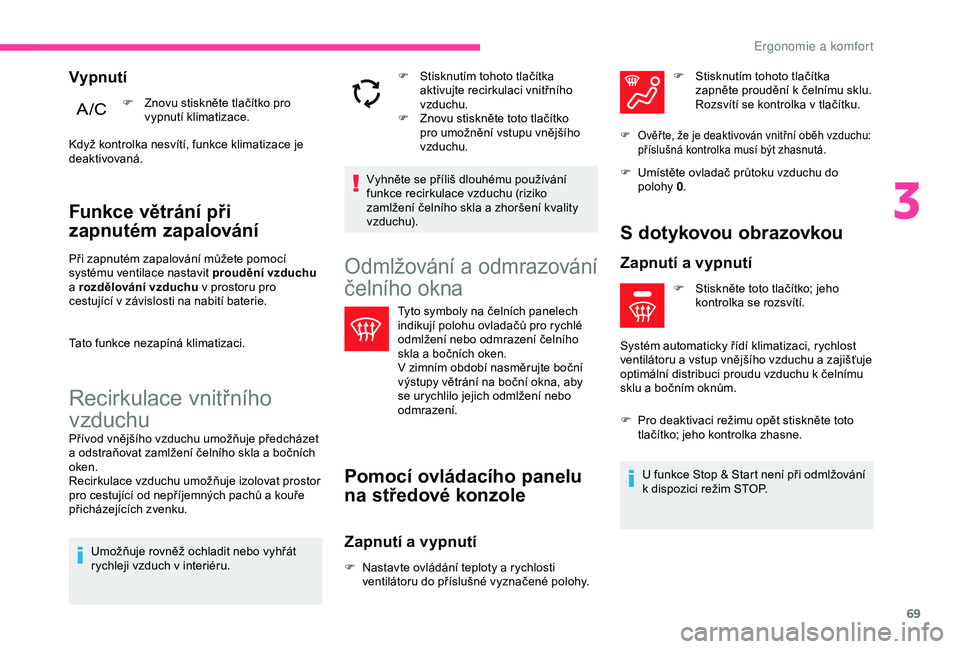 CITROEN C3 AIRCROSS 2019  Návod na použití (in Czech) 69
Funkce větrání při 
zapnutém zapalování
Při zapnutém zapalování můžete pomocí 
systému ventilace nastavit proudění vzduchu 
a
  rozdělování vzduchu  v
  prostoru pro 
cestujíc