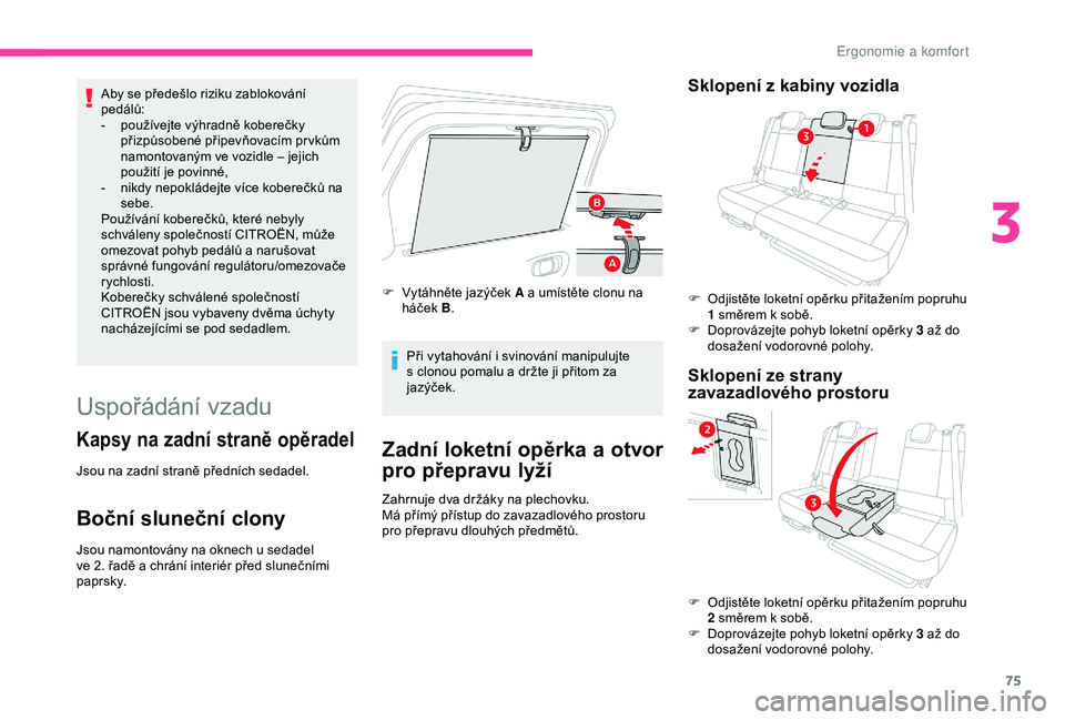 CITROEN C3 AIRCROSS 2019  Návod na použití (in Czech) 75
Aby se předešlo riziku zablokování 
pedálů:
- 
p
 oužívejte výhradně koberečky 
přizpůsobené připevňovacím pr vkům 
namontovaným ve vozidle – jejich 
použití je povinné,
-
 