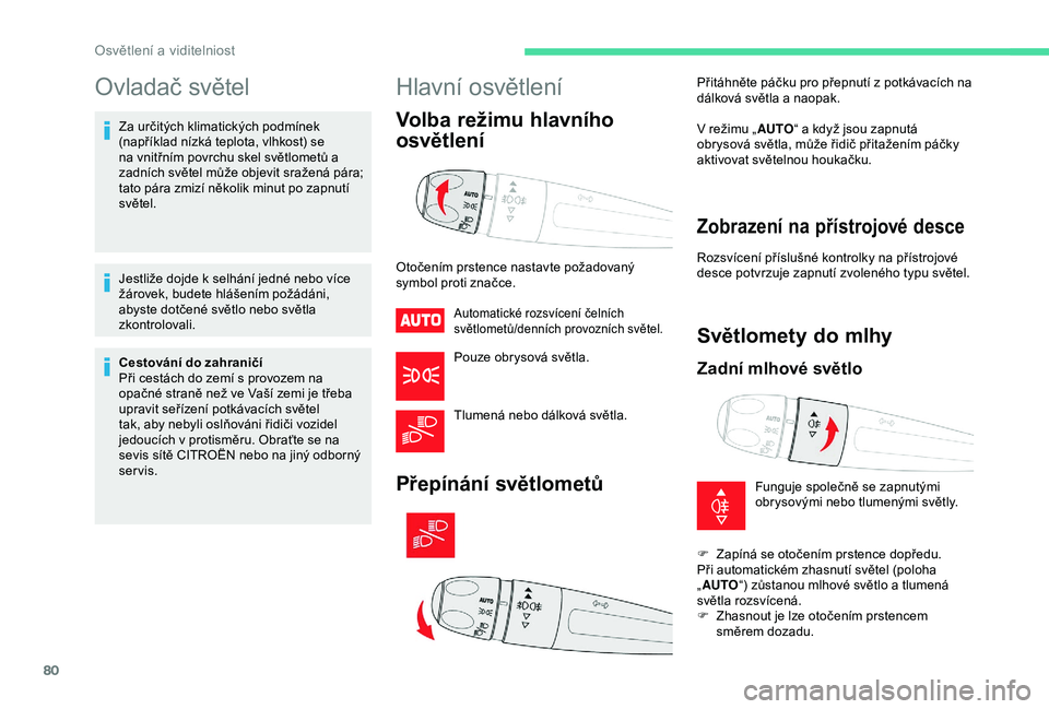 CITROEN C3 AIRCROSS 2019 Návod na použití (in Czech) 80
Ovladač světel
Za určitých klimatických podmínek
(například nízká teplota, vlhkost) se
na vnitřním povrchu skel světlometů a
zadních světel může objevit sražená pára;
tato CITROEN C3 AIRCROSS 2019 Návod na použití (in Czech) 80
Ovladač světel
Za určitých klimatických podmínek
(například nízká teplota, vlhkost) se
na vnitřním povrchu skel světlometů a
zadních světel může objevit sražená pára;
tato