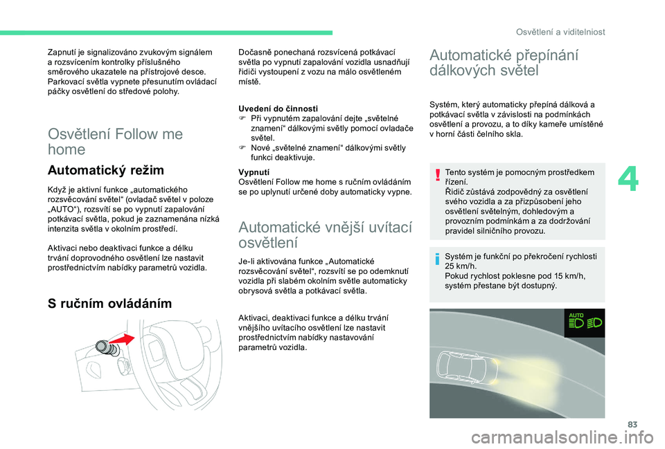 CITROEN C3 AIRCROSS 2019 Návod na použití (in Czech) 83
Zapnutí je signalizováno zvukovým signálem
a rozsvícením kontrolky příslušného
směrového ukazatele na přístrojové desce.
Parkovací světla vypnete přesunutím ovládací
páčk CITROEN C3 AIRCROSS 2019 Návod na použití (in Czech) 83
Zapnutí je signalizováno zvukovým signálem
a rozsvícením kontrolky příslušného
směrového ukazatele na přístrojové desce.
Parkovací světla vypnete přesunutím ovládací
páčk