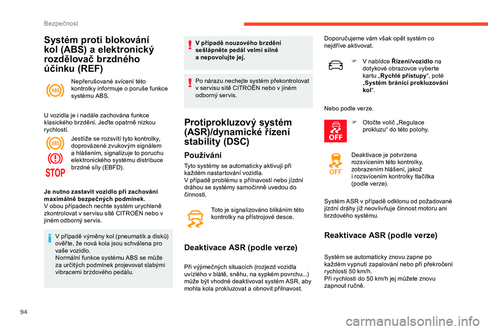 CITROEN C3 AIRCROSS 2019  Návod na použití (in Czech) 94
Systém proti blokování 
kol (ABS) a 
e
 lektronický 
rozdělovač brzdného 
účinku (REF)
Nepřerušované svícení této 
kontrolky informuje o poruše funkce 
systému ABS.
U vozidla je i
