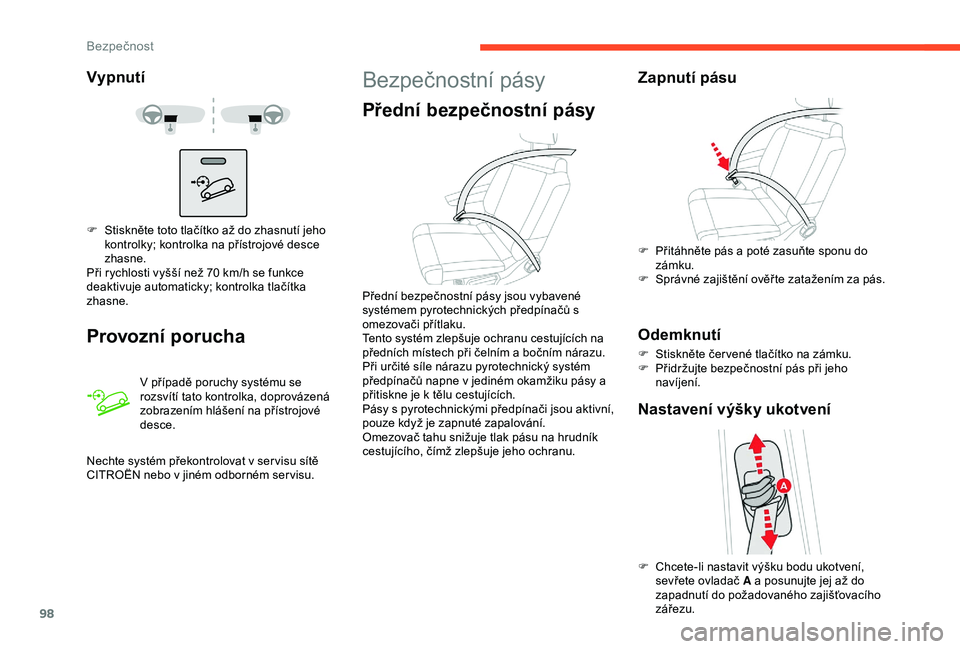 CITROEN C3 AIRCROSS 2019  Návod na použití (in Czech) 98
Vypnutí
Provozní porucha
V případě poruchy systému se 
rozsvítí tato kontrolka, doprovázená 
zobrazením hlášení na přístrojové 
desce.
F
 
S

tiskněte toto tlačítko až do zhasn