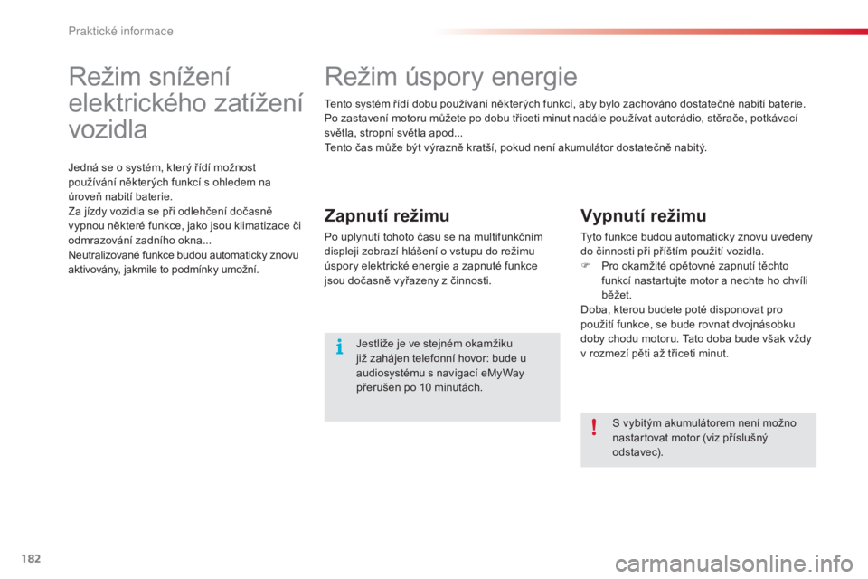 CITROEN C3 PICASSO 2015 Návod na použití (in Czech) 182
C3Picasso_cs_Chap11_informations-pratiques_ed01-2014
C3Picasso_cs_Chap11_informations-pratiques_ed01-2014
režim snížení
elektrického zatížení
vozidla
Jedná se o systém, který řídí CITROEN C3 PICASSO 2015 Návod na použití (in Czech) 182
C3Picasso_cs_Chap11_informations-pratiques_ed01-2014
C3Picasso_cs_Chap11_informations-pratiques_ed01-2014
režim snížení
elektrického zatížení
vozidla
Jedná se o systém, který řídí