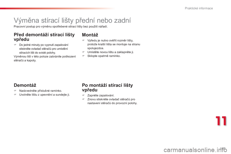 CITROEN C3 PICASSO 2015 Návod na použití (in Czech) 183
C3Picasso_cs_Chap11_informations-pratiques_ed01-2014
C3Picasso_cs_Chap11_informations-pratiques_ed01-2014
výměna stírací lišty přední nebo zadní
Demontáž
F Nadzvedněte příslušné ram CITROEN C3 PICASSO 2015 Návod na použití (in Czech) 183
C3Picasso_cs_Chap11_informations-pratiques_ed01-2014
C3Picasso_cs_Chap11_informations-pratiques_ed01-2014
výměna stírací lišty přední nebo zadní
Demontáž
F Nadzvedněte příslušné ram