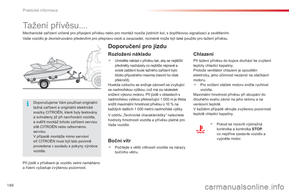 CITROEN C3 PICASSO 2015 Návod na použití (in Czech) 186
C3Picasso_cs_Chap11_informations-pratiques_ed01-2014
C3Picasso_cs_Chap11_informations-pratiques_ed01-2014
tažení přívěsu....
Doporučení pro jízdu
Chlazení
Při tažení přívěsu do kopc CITROEN C3 PICASSO 2015 Návod na použití (in Czech) 186
C3Picasso_cs_Chap11_informations-pratiques_ed01-2014
C3Picasso_cs_Chap11_informations-pratiques_ed01-2014
tažení přívěsu....
Doporučení pro jízdu
Chlazení
Při tažení přívěsu do kopc