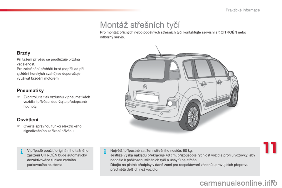 CITROEN C3 PICASSO 2015 Návod na použití (in Czech) 187
C3Picasso_cs_Chap11_informations-pratiques_ed01-2014
C3Picasso_cs_Chap11_informations-pratiques_ed01-2014
Montáž střešních tyčí
Pro montáž příčných nebo podélných střešních tyč CITROEN C3 PICASSO 2015 Návod na použití (in Czech) 187
C3Picasso_cs_Chap11_informations-pratiques_ed01-2014
C3Picasso_cs_Chap11_informations-pratiques_ed01-2014
Montáž střešních tyčí
Pro montáž příčných nebo podélných střešních tyč