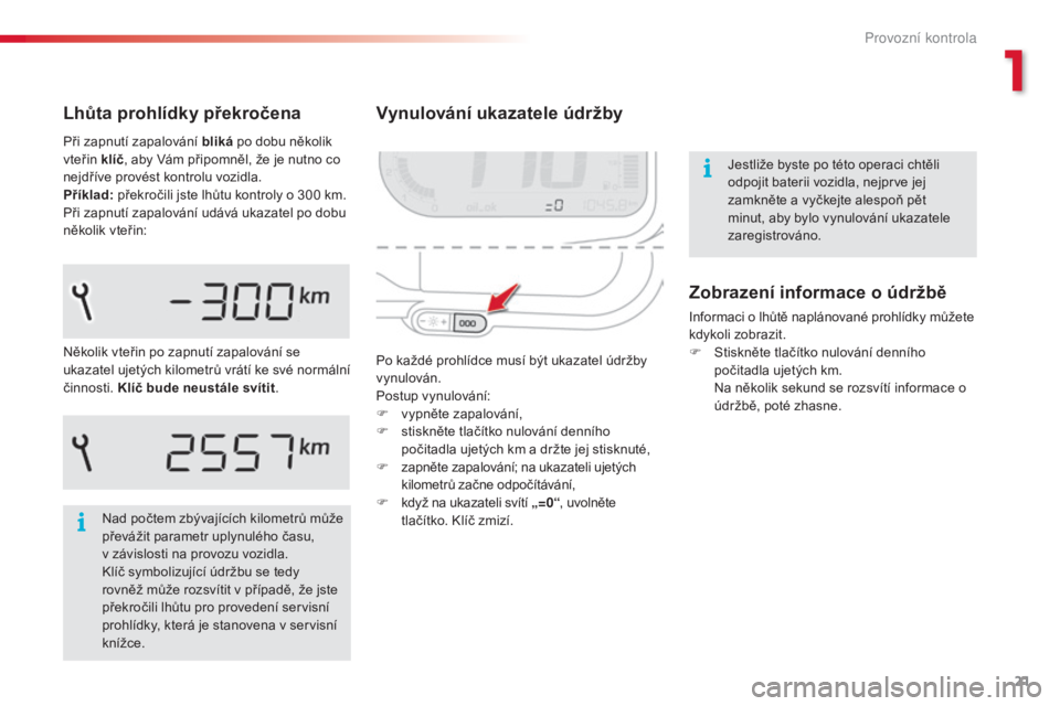 CITROEN C3 PICASSO 2015 Návod na použití (in Czech) 21
C3Picasso_cs_Chap01_controle-de-marche_ed01-2014
Vynulování ukazatele údržby
Po každé prohlídce musí být ukazatel údržby
vynulován.
Postup vynulování:
F
v
ypněte zapalování,
F
CITROEN C3 PICASSO 2015 Návod na použití (in Czech) 21
C3Picasso_cs_Chap01_controle-de-marche_ed01-2014
Vynulování ukazatele údržby
Po každé prohlídce musí být ukazatel údržby
vynulován.
Postup vynulování:
F
v
ypněte zapalování,
F