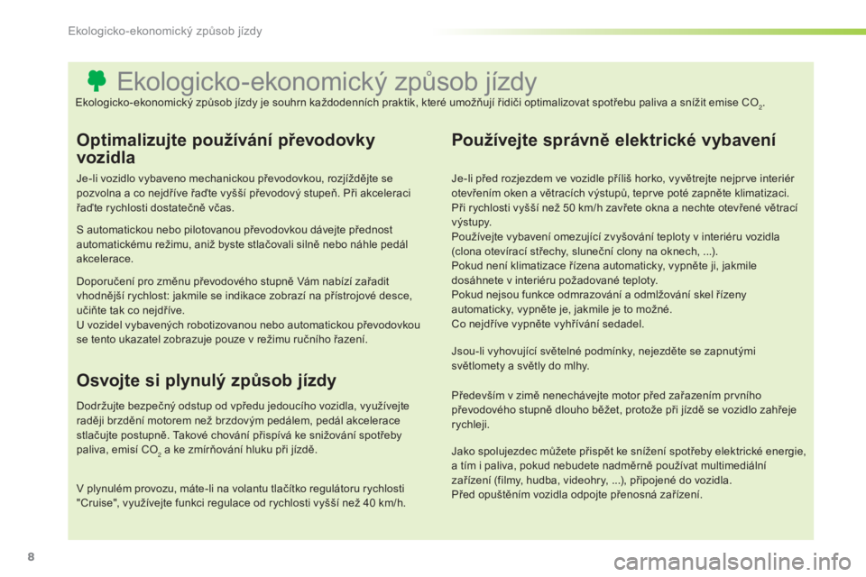 CITROEN C3 PICASSO 2015  Návod na použití (in Czech) 8
C3Picasso_cs_Chap00c_eco-conduite_ed01-2014
C3Picasso_cs_Chap00c_eco-conduite_ed01-2014
ekologicko-ekonomický způsob jízdy
Optimalizujte používání převodovky 
vozidla
Je-li vozidlo vybaveno 
