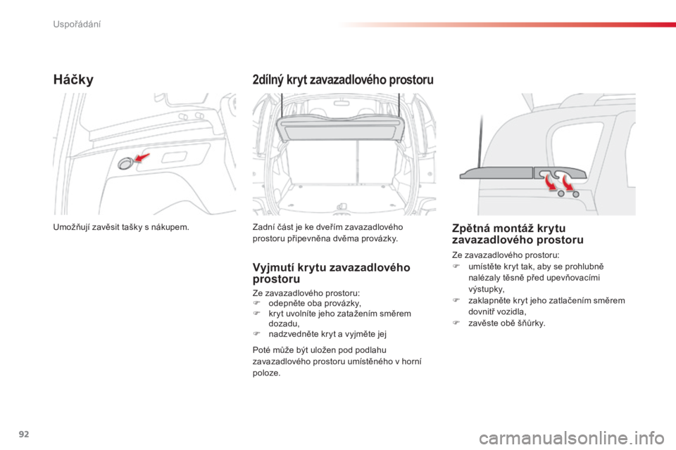 CITROEN C3 PICASSO 2015  Návod na použití (in Czech) 92
C3Picasso_cs_Chap06_amenagement_ed01-2014
Háčky
umožňují zavěsit tašky s nákupem.
2dílný kryt zavazadlového prostoru
Zadní část je ke dveřím zavazadlového 
prostoru připevněna dv