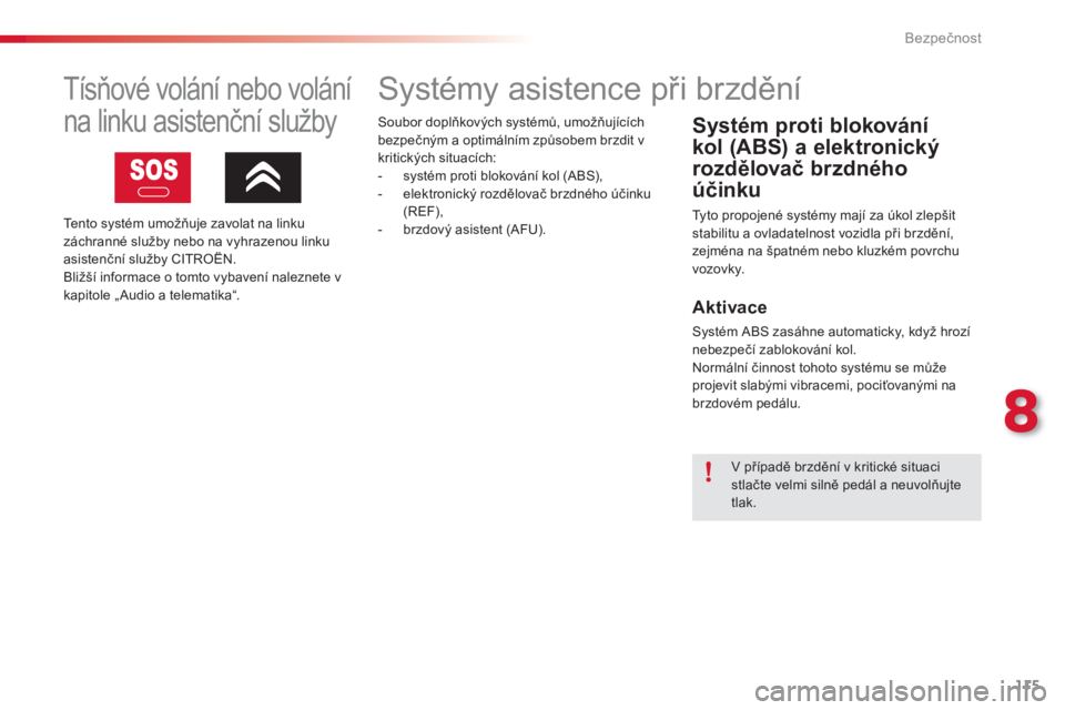 CITROEN C3 PICASSO 2014  Návod na použití (in Czech) 8
Bezpečnost
115
   
 
 
 
 
 
 
 
 
 
 
 
 
 
 
 
 
Systémy asistence při brzdění 
 
 
Systém proti blokování
kol (ABS) a elektronický 
rozdělovač brzdného 
účinku 
 
Tyto propojené sy