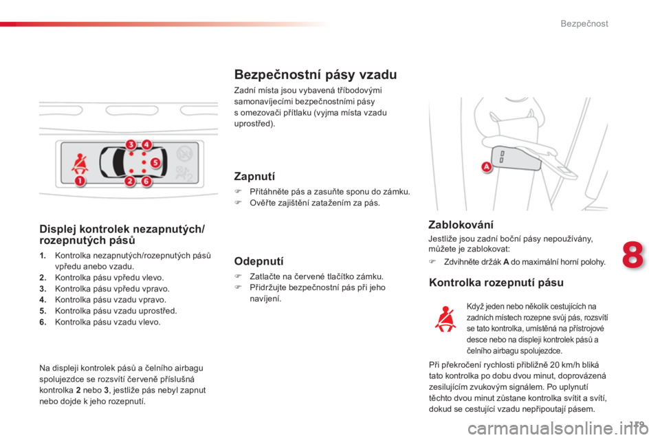 CITROEN C3 PICASSO 2014  Návod na použití (in Czech) 8
Bezpečnost
119
   
Displej kontrolek nezapnutých/
rozepnutých pásů 
1. 
 Kontrolka nezapnutých/rozepnutých pásů
vpředu anebo vzadu.
   
2. 
  Kontrolka pásu vpředu vlevo. 
   
3. 
  Kont