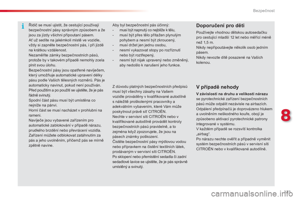 CITROEN C3 PICASSO 2014  Návod na použití (in Czech) 8
Bezpečnost
121
  Aby byl bezpečnostní pás účinný:-  musí být napnutý co nejblíže k tělu, -  musí být přes tělo přita