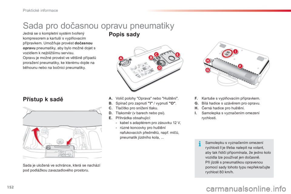 CITROEN C3 PICASSO 2014  Návod na použití (in Czech) Praktické informace
152
   
 
 
 
 
 
 
 
 
 
 
 
 
 
 
 
 
Sada pro dočasnou opravu pneumatiky 
 
 
Popis sady
A. 
 Volič polohy "Oprava" nebo "Huštění". 
B.   Spínač pro zapnutí  "I" 
 / vy
