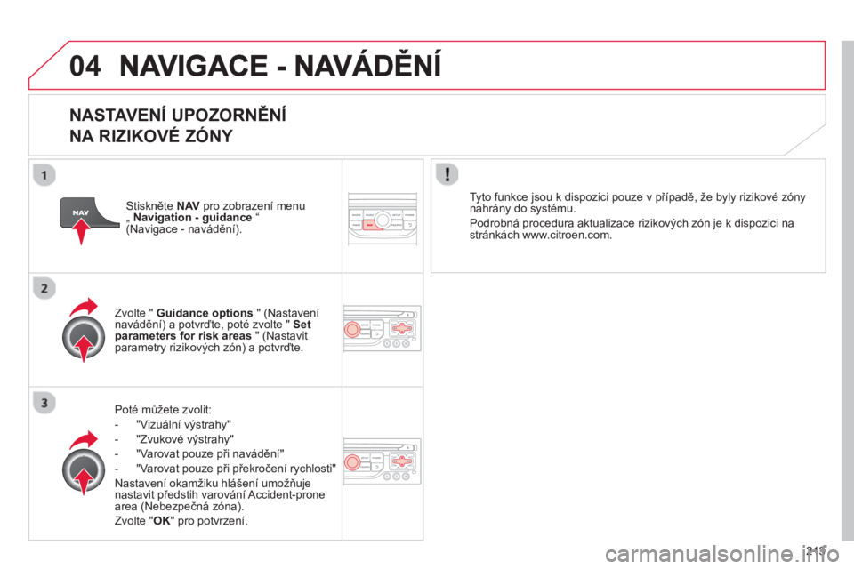 CITROEN C3 PICASSO 2014  Návod na použití (in Czech) 213
04
   
NASTAVENÍ UPOZORNĚNÍ 
NA RIZIKOVÉ ZÓNY 
Poté mů