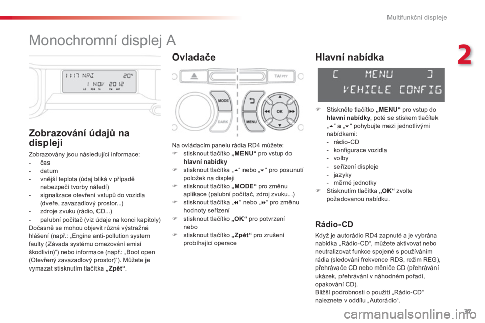 CITROEN C3 PICASSO 2014  Návod na použití (in Czech) 2
Multifunkční displeje
37
   
 
 
 
 
 
 
 
 
 
 
 
 
 
Monochromní displej A 
Ovladače 
   
Zobrazování úda
jů na 
displeji
 
Zobrazovány jsou následující informace: 
   
 
-  čas 
   
