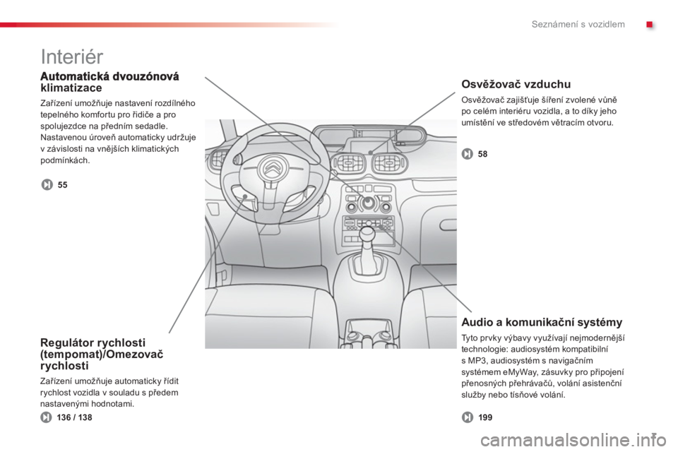 CITROEN C3 PICASSO 2014  Návod na použití (in Czech) .Seznámení s vozidlem
7
klimatizace 
  Zařízení umožňuje nastavení rozdílného 
tepelného kom
for tu pro řidiče a prospolujezdce na předním sedadle.
Nastavenou úroveň automaticky udrž