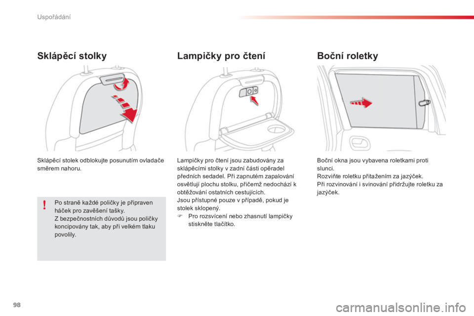 CITROEN C3 PICASSO 2014  Návod na použití (in Czech) Uspořádání
98
  Sklápěcí stolek odblokujte posunutím ovladače 
směrem nahoru. 
Sklápěcí stolky 
 
Lampičky pro čtení jsou zabudovány za 
sklápěcími stolky v zadní části opěrade