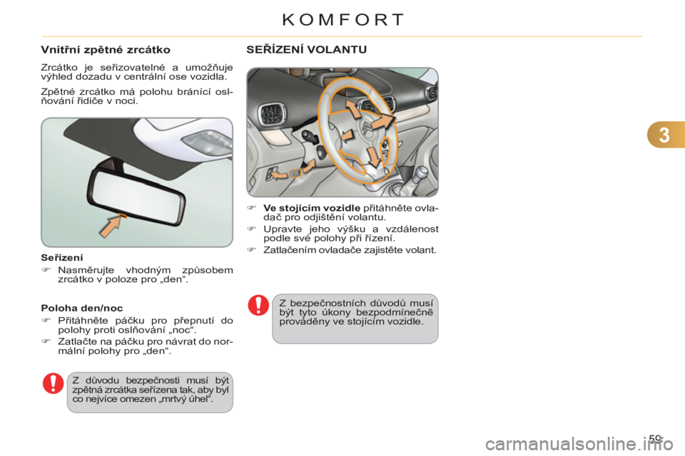 CITROEN C3 PICASSO 2012  Návod na použití (in Czech) 3
59
KOMFORT
   
Seřízení 
   
 
�) 
 Nasměrujte vhodným způsobem 
zrcátko v poloze pro „den“.  
 
 
Z důvodu bezpečnosti musí být 
zpětná zrcátka seřízena tak, aby byl 
co nejvíc