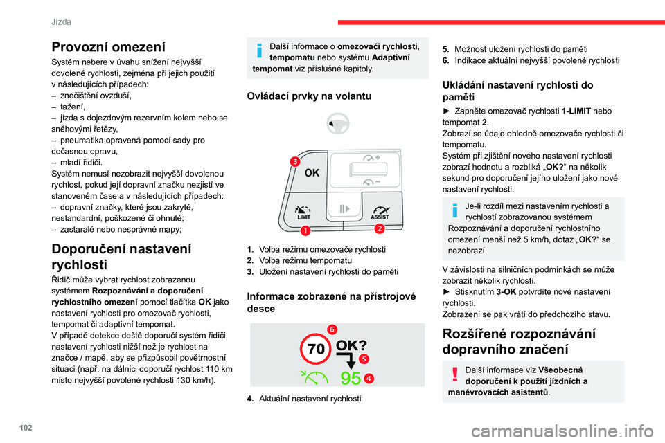 CITROEN C4 2021 Návod na použití (in Czech) 102
Jízda
Je-li vybrán vhodný režim zobrazení, pak tento
doplňkový systém příslušné dopravní značky
rozpozná a zobrazí je na přístrojové desce:
– Zákaz vjezdu: při vjíždě CITROEN C4 2021 Návod na použití (in Czech) 102
Jízda
Je-li vybrán vhodný režim zobrazení, pak tento
doplňkový systém příslušné dopravní značky
rozpozná a zobrazí je na přístrojové desce:
– Zákaz vjezdu: při vjíždě