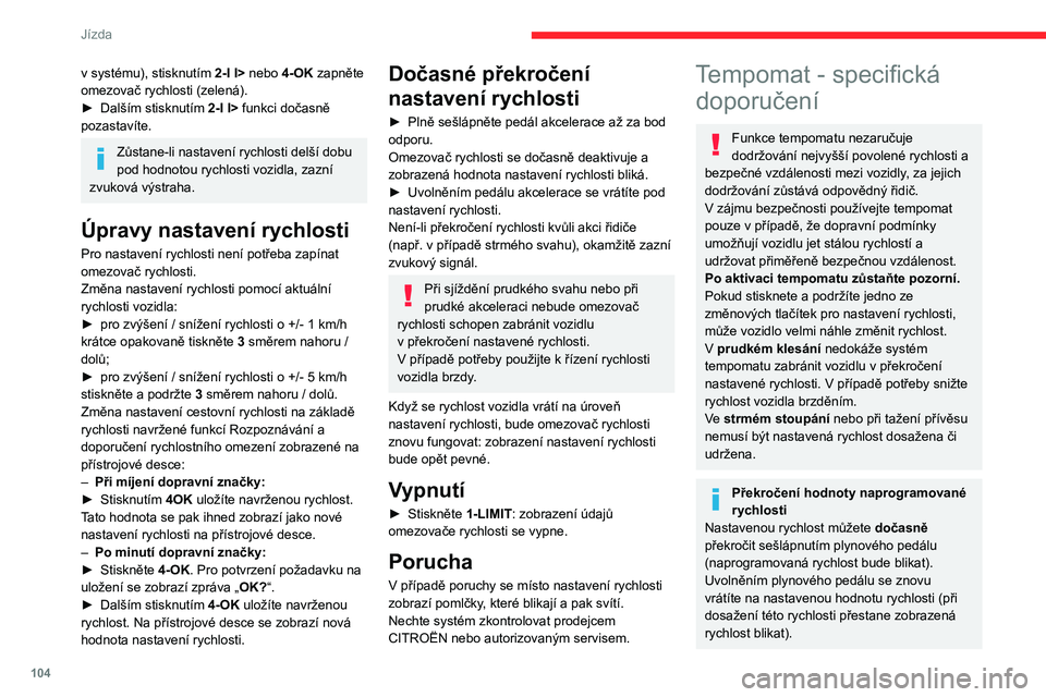 CITROEN C4 2021 Návod na použití (in Czech) 104
Jízda
Provozní omezení
Systém nikdy nepoužívejte
v následujících situacích:
– Ve městě s možným přecházením chodců
přes vozovku.
– V hustém provozu (vyjma verzí s funk CITROEN C4 2021 Návod na použití (in Czech) 104
Jízda
Provozní omezení
Systém nikdy nepoužívejte
v následujících situacích:
– Ve městě s možným přecházením chodců
přes vozovku.
– V hustém provozu (vyjma verzí s funk