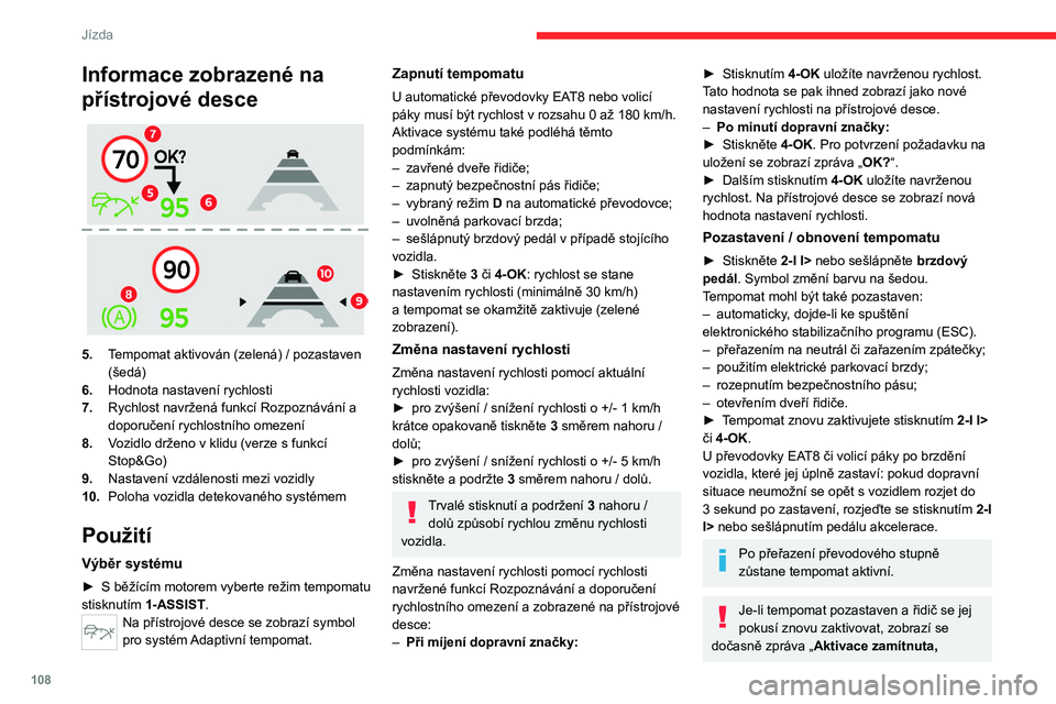 CITROEN C4 2021 Návod na použití (in Czech) 108
Jízda
Informace zobrazené na
přístrojové desce
5.Tempomat aktivován (zelená) / pozastaven
(šedá)
6. Hodnota nastavení rychlosti
7. Rychlost navržená funkcí Rozpoznávání a
do CITROEN C4 2021 Návod na použití (in Czech) 108
Jízda
Informace zobrazené na
přístrojové desce
5.Tempomat aktivován (zelená) / pozastaven
(šedá)
6. Hodnota nastavení rychlosti
7. Rychlost navržená funkcí Rozpoznávání a
do