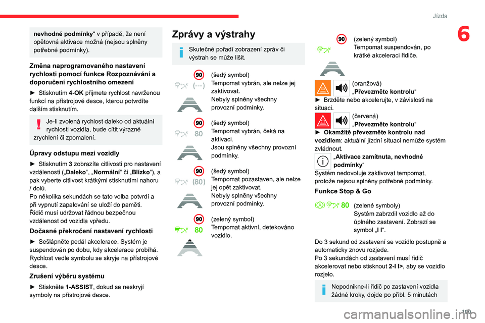 CITROEN C4 2021 Návod na použití (in Czech) 109
Jízda
6nevhodné podmínky“ v případě, že není
opětovná aktivace možná (nejsou splněny
potřebné podmínky).
Změna naprogramovaného nastavení
rychlosti pomocí funkce Rozpozn CITROEN C4 2021 Návod na použití (in Czech) 109
Jízda
6nevhodné podmínky“ v případě, že není
opětovná aktivace možná (nejsou splněny
potřebné podmínky).
Změna naprogramovaného nastavení
rychlosti pomocí funkce Rozpozn
