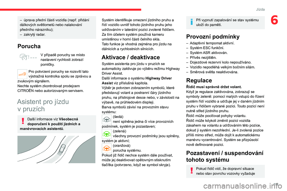 CITROEN C4 2021 Návod na použití (in Czech) 111
Jízda
6– úprava přední části vozidla (např. přidání
dálkových světlometů nebo nalakování
předního nárazníku);
–
zakrytý radar
.
Porucha
V případě poruchy se místo CITROEN C4 2021 Návod na použití (in Czech) 111
Jízda
6– úprava přední části vozidla (např. přidání
dálkových světlometů nebo nalakování
předního nárazníku);
–
zakrytý radar
.
Porucha
V případě poruchy se místo