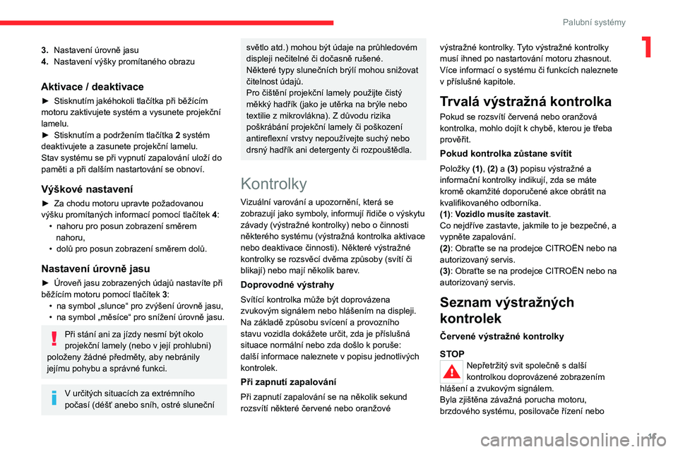 CITROEN C4 2021  Návod na použití (in Czech) 11
Palubní systémy
13.Nastavení úrovně jasu
4. Nastavení výšky promítaného obrazu
Aktivace / deaktivace
► Stisknutím jakéhokoli tlačítka při běžícím 
motoru zaktivujete systém a 