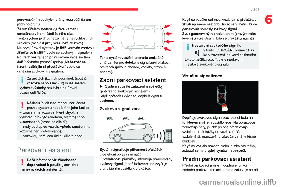 CITROEN C4 2021 Návod na použití (in Czech) 123
Jízda
6porovnáváním odchylek dráhy vozu vůči čarám
jízdního pruhu.
Za tím účelem systém využívá kameru
umístěnou v horní části čelního skla.
Tento systém je vhodný ze CITROEN C4 2021 Návod na použití (in Czech) 123
Jízda
6porovnáváním odchylek dráhy vozu vůči čarám
jízdního pruhu.
Za tím účelem systém využívá kameru
umístěnou v horní části čelního skla.
Tento systém je vhodný ze