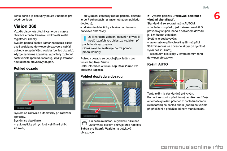 CITROEN C4 2021 Návod na použití (in Czech) 127
Jízda
6Tento pohled je dostupný pouze v nabídce pro
výběr pohledu.
Vision 360
Vozidlo disponuje přední kamerou v masce
chladiče a zadní kamerou v blízkosti světel
registrační zna CITROEN C4 2021 Návod na použití (in Czech) 127
Jízda
6Tento pohled je dostupný pouze v nabídce pro
výběr pohledu.
Vision 360
Vozidlo disponuje přední kamerou v masce
chladiče a zadní kamerou v blízkosti světel
registrační zna