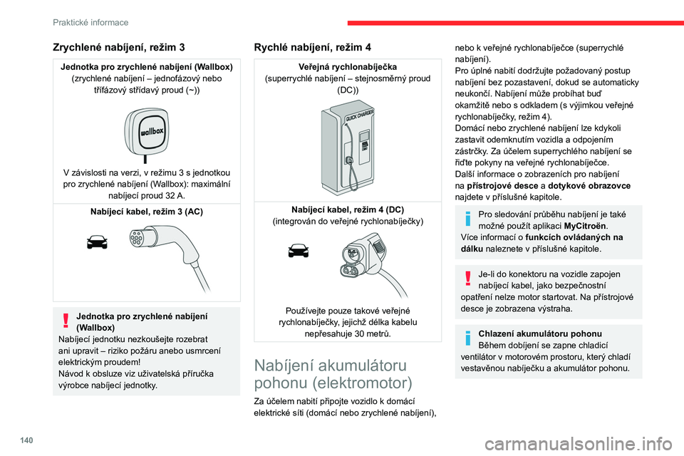 CITROEN C4 2021 Návod na použití (in Czech) 140
Praktické informace
Zrychlené nabíjení, režim 3
Jednotka pro zrychlené nabíjení (Wallbox)(zrychlené nabíjení – jednofázový nebo třífázový střídavý proud (~))
V závislos CITROEN C4 2021 Návod na použití (in Czech) 140
Praktické informace
Zrychlené nabíjení, režim 3
Jednotka pro zrychlené nabíjení (Wallbox)(zrychlené nabíjení – jednofázový nebo třífázový střídavý proud (~))
V závislos