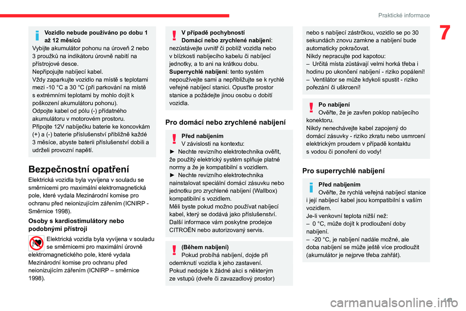 CITROEN C4 2021 Návod na použití (in Czech) 141
Praktické informace
7Vozidlo nebude používáno po dobu 1
až 12 měsíců
Vybijte akumulátor pohonu na úroveň 2 nebo
3 proužků na indikátoru úrovně nabití na
přístrojové desce.
N CITROEN C4 2021 Návod na použití (in Czech) 141
Praktické informace
7Vozidlo nebude používáno po dobu 1
až 12 měsíců
Vybijte akumulátor pohonu na úroveň 2 nebo
3 proužků na indikátoru úrovně nabití na
přístrojové desce.
N