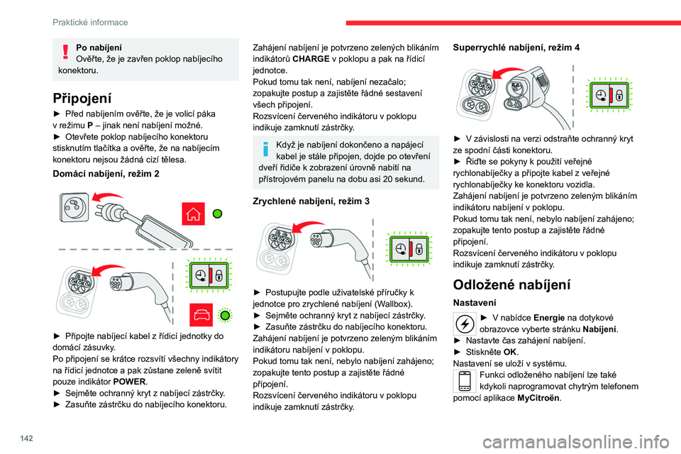 CITROEN C4 2021 Návod na použití (in Czech) 142
Praktické informace
Po nabíjení
Ověřte, že je zavřen poklop nabíjecího
konektoru.
Připojení
► Před nabíjením ověřte, že je volicí páka
v režimu P – jinak není nabíjen CITROEN C4 2021 Návod na použití (in Czech) 142
Praktické informace
Po nabíjení
Ověřte, že je zavřen poklop nabíjecího
konektoru.
Připojení
► Před nabíjením ověřte, že je volicí páka
v režimu P – jinak není nabíjen