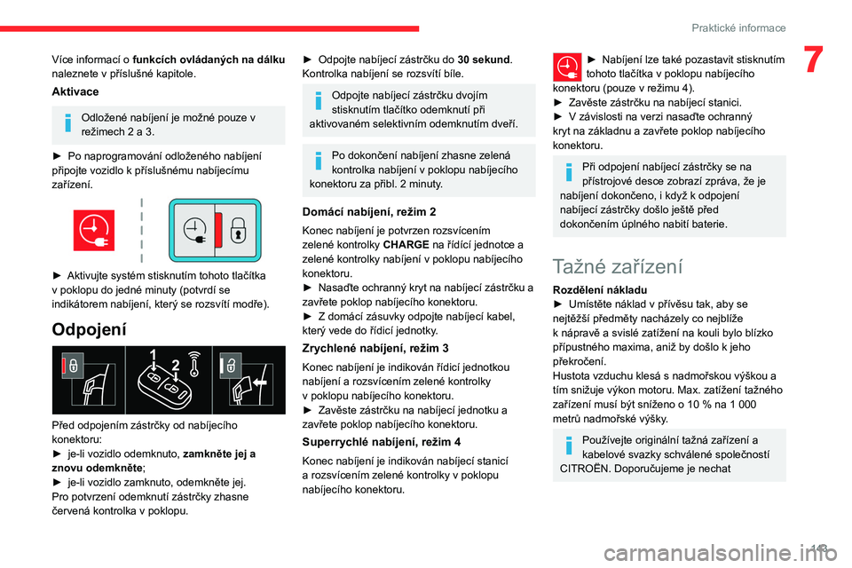 CITROEN C4 2021 Návod na použití (in Czech) 143
Praktické informace
7Více informací o funkcích ovládaných na dálku
naleznete v příslušné kapitole.
Aktivace
Odložené nabíjení je možné pouze v
režimech 2 a 3.
►
Po naprog CITROEN C4 2021 Návod na použití (in Czech) 143
Praktické informace
7Více informací o funkcích ovládaných na dálku
naleznete v příslušné kapitole.
Aktivace
Odložené nabíjení je možné pouze v
režimech 2 a 3.
►
Po naprog