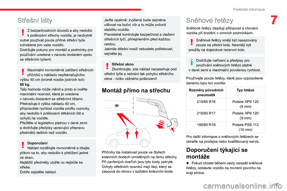CITROEN C4 2021 Návod na použití (in Czech) 147
Praktické informace
7Střešní lišty
Z bezpečnostních důvodů a aby nedošlo
k poškození střechy vozidla, je nezbytně
nutné používat pouze příčné střešní tyče
schválené p CITROEN C4 2021 Návod na použití (in Czech) 147
Praktické informace
7Střešní lišty
Z bezpečnostních důvodů a aby nedošlo
k poškození střechy vozidla, je nezbytně
nutné používat pouze příčné střešní tyče
schválené p