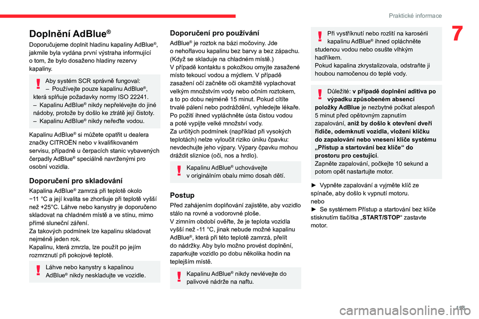 CITROEN C4 2021 Návod na použití (in Czech) 155
Praktické informace
7Doplnění AdBlue®
Doporučujeme doplnit hladinu kapaliny AdBlue®,
jakmile byla vydána první výstraha informující
o
tom, že bylo dosaženo hladiny rezervy
kapali CITROEN C4 2021 Návod na použití (in Czech) 155
Praktické informace
7Doplnění AdBlue®
Doporučujeme doplnit hladinu kapaliny AdBlue®,
jakmile byla vydána první výstraha informující
o
tom, že bylo dosaženo hladiny rezervy
kapali