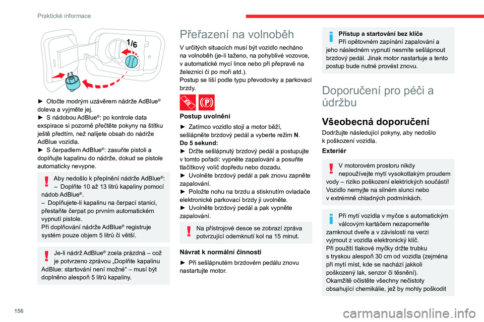 CITROEN C4 2021 Návod na použití (in Czech) 156
Praktické informace
► Otočte modrým uzávěrem nádrže AdBlue®
doleva a vyjměte jej.
►
S
nádobou AdBlue
®: po kontrole data
exspirace si pozorně přečtěte pokyny na štítk CITROEN C4 2021 Návod na použití (in Czech) 156
Praktické informace
► Otočte modrým uzávěrem nádrže AdBlue®
doleva a vyjměte jej.
►
S
nádobou AdBlue
®: po kontrole data
exspirace si pozorně přečtěte pokyny na štítk