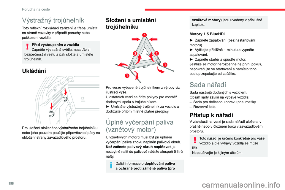 CITROEN C4 2021 Návod na použití (in Czech) 158
Porucha na cestě
Výstražný trojúhelník
Toto reflexní rozkládací zařízení je třeba umístit
na straně vozovky v případě poruchy nebo
poškození vozidla.
Před vystoupením z voz CITROEN C4 2021 Návod na použití (in Czech) 158
Porucha na cestě
Výstražný trojúhelník
Toto reflexní rozkládací zařízení je třeba umístit
na straně vozovky v případě poruchy nebo
poškození vozidla.
Před vystoupením z voz
