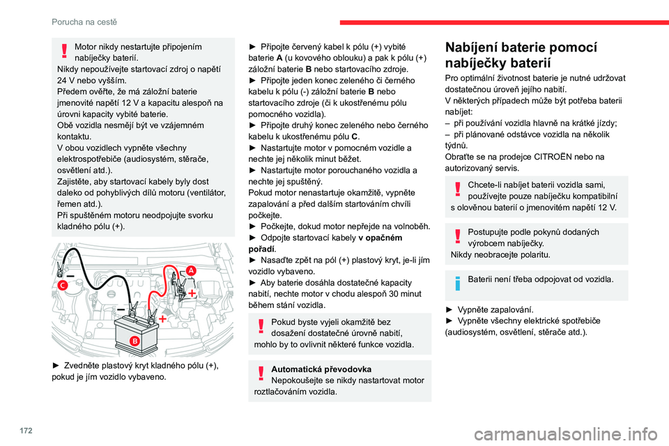 CITROEN C4 2021 Návod na použití (in Czech) 172
Porucha na cestě
Motor nikdy nestartujte připojením
nabíječky baterií.
Nikdy nepoužívejte startovací zdroj o napětí
24
V nebo vyšším.
Předem ověřte, že má záložní baterie CITROEN C4 2021 Návod na použití (in Czech) 172
Porucha na cestě
Motor nikdy nestartujte připojením
nabíječky baterií.
Nikdy nepoužívejte startovací zdroj o napětí
24
V nebo vyšším.
Předem ověřte, že má záložní baterie