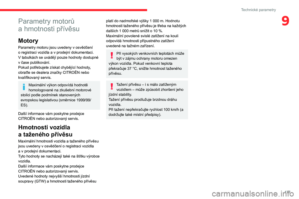 CITROEN C4 2021 Návod na použití (in Czech) 177
Technické parametry
9Parametry motorů
a hmotnosti přívěsu
Motory
Parametry motoru jsou uvedeny v osvědčení
o registraci vozidla a v prodejní dokumentaci.
V tabulkách se uváděj CITROEN C4 2021 Návod na použití (in Czech) 177
Technické parametry
9Parametry motorů
a hmotnosti přívěsu
Motory
Parametry motoru jsou uvedeny v osvědčení
o registraci vozidla a v prodejní dokumentaci.
V tabulkách se uváděj