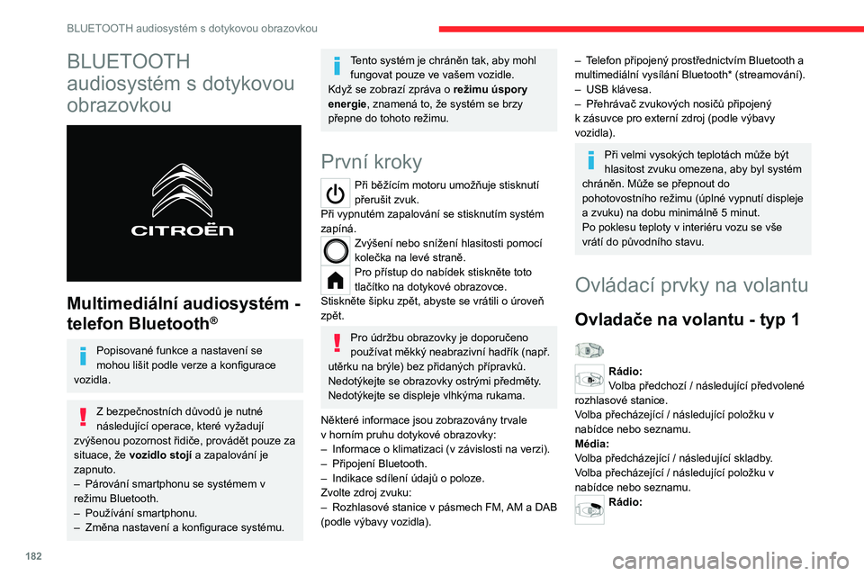 CITROEN C4 2021  Návod na použití (in Czech) 182
BLUETOOTH audiosystém s dotykovou obrazovkou
BLUETOOTH 
audiosystém s dotykovou 
obrazovkou
 
 
Multimediální audiosystém - 
telefon Bluetooth
®
Popisované funkce a nastavení se 
mohou li