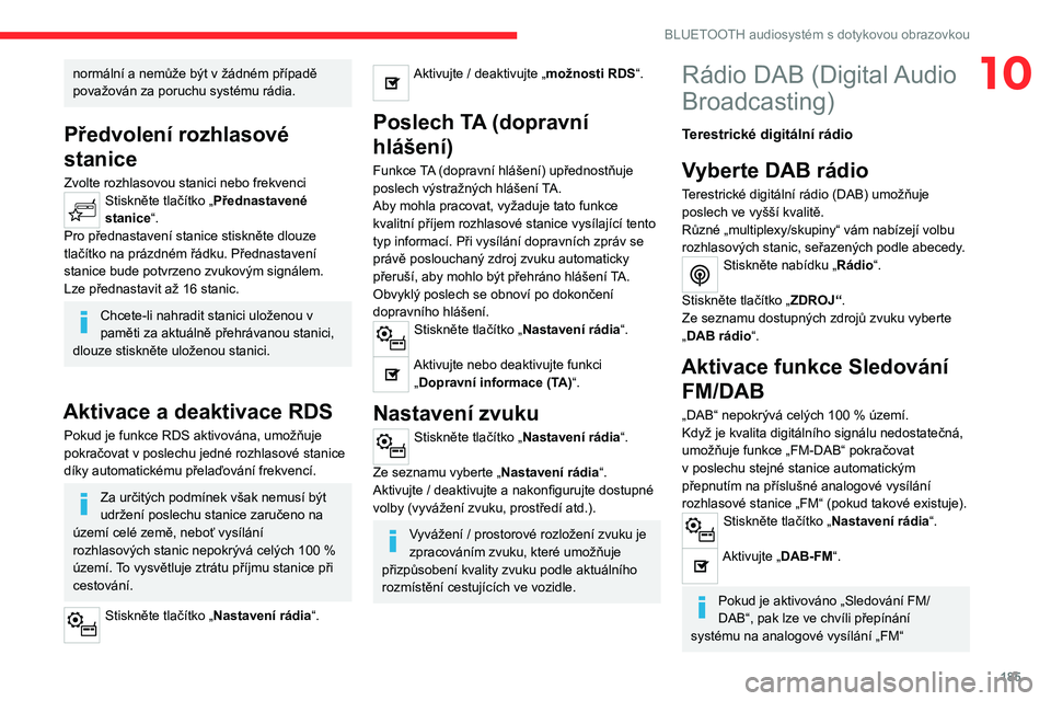 CITROEN C4 2021  Návod na použití (in Czech) 185
BLUETOOTH audiosystém s dotykovou obrazovkou
10normální a nemůže být v žádném případě 
považován za poruchu systému rádia.
Předvolení rozhlasové 
stanice
Zvolte rozhlasovou stan