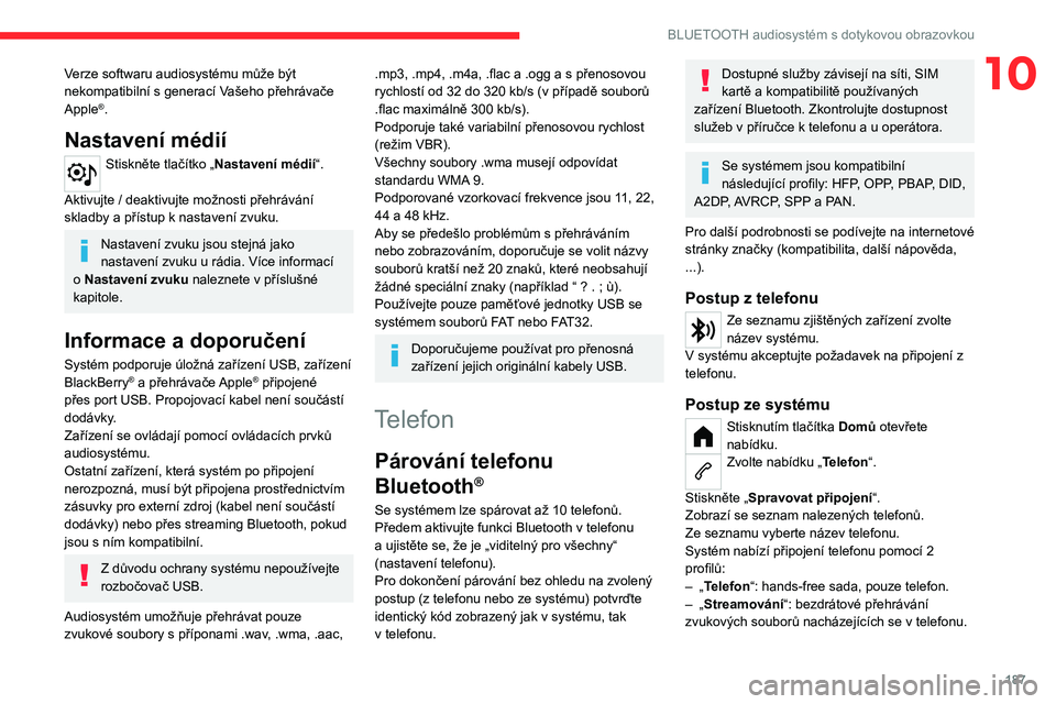 CITROEN C4 2021  Návod na použití (in Czech) 187
BLUETOOTH audiosystém s dotykovou obrazovkou
10Verze softwaru audiosystému může být 
nekompatibilní s generací Vašeho přehrávače 
Apple
®.
Nastavení médií
Stiskněte tlačítko „N