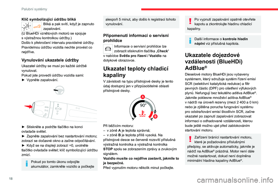 CITROEN C4 2021  Návod na použití (in Czech) 18
Palubní systémy
Ruční zobrazení dojezdové 
vzdálenosti
Když je dojezdová vzdálenost větší než 
2 400 km, není zobrazena automaticky.
Informace o dojezdové vzdálenosti lze 
zobrazit