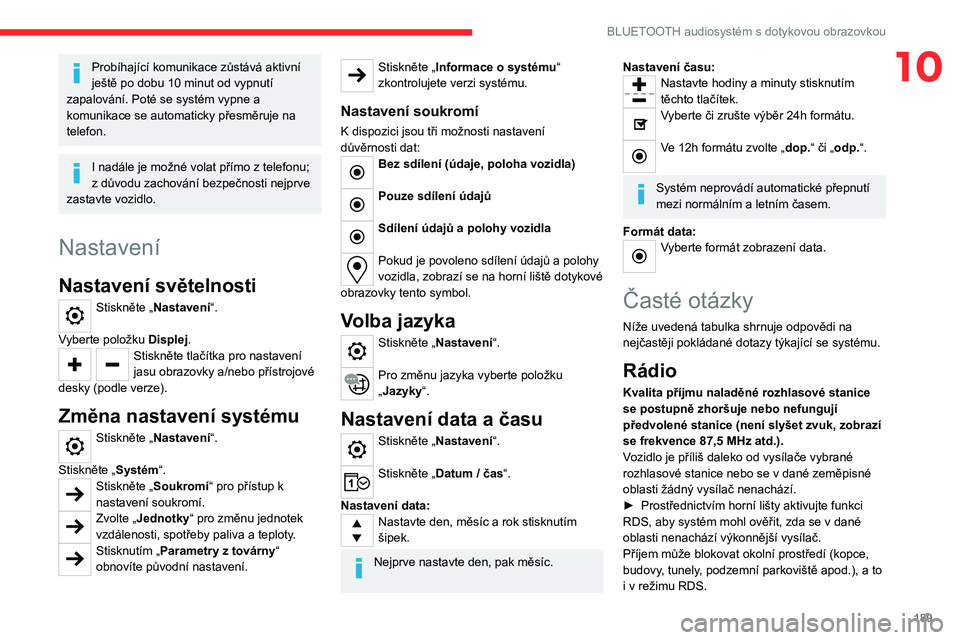 CITROEN C4 2021 Návod na použití (in Czech) 189
BLUETOOTH audiosystém s dotykovou obrazovkou
10Probíhající komunikace zůstává aktivní
ještě po dobu 10 minut od vypnutí
zapalování. Poté se systém vypne a
komunikace se automatic CITROEN C4 2021 Návod na použití (in Czech) 189
BLUETOOTH audiosystém s dotykovou obrazovkou
10Probíhající komunikace zůstává aktivní
ještě po dobu 10 minut od vypnutí
zapalování. Poté se systém vypne a
komunikace se automatic