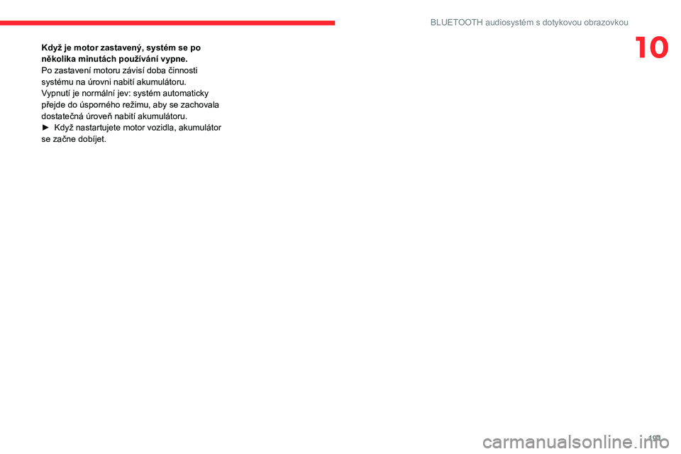 CITROEN C4 2021 Návod na použití (in Czech) 191
BLUETOOTH audiosystém s dotykovou obrazovkou
10Když je motor zastavený, systém se po
několika minutách používání vypne.
Po zastavení motoru závisí doba činnosti
systému na úrovni CITROEN C4 2021 Návod na použití (in Czech) 191
BLUETOOTH audiosystém s dotykovou obrazovkou
10Když je motor zastavený, systém se po
několika minutách používání vypne.
Po zastavení motoru závisí doba činnosti
systému na úrovni
