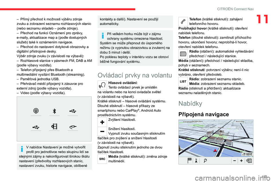 CITROEN C4 2021 Návod na použití (in Czech) 193
CITROËN Connect Nav
11– Přímý přechod k možnosti výběru zdroje
zvuku a zobrazení seznamu rozhlasových stanic
(nebo seznamu skladeb – podle zdroje).
–
Přechod na funkci Oznáme CITROEN C4 2021 Návod na použití (in Czech) 193
CITROËN Connect Nav
11– Přímý přechod k možnosti výběru zdroje
zvuku a zobrazení seznamu rozhlasových stanic
(nebo seznamu skladeb – podle zdroje).
–
Přechod na funkci Oznáme