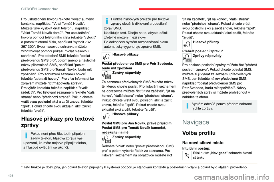 CITROEN C4 2021 Návod na použití (in Czech) 198
CITROËN Connect Nav
Pro uskutečnění hovoru řekněte "volat" a jméno
kontaktu, například: "Volat Tomáš Novák".
Můžete také vyslovit druh telefonu, například:
" CITROEN C4 2021 Návod na použití (in Czech) 198
CITROËN Connect Nav
Pro uskutečnění hovoru řekněte "volat" a jméno
kontaktu, například: "Volat Tomáš Novák".
Můžete také vyslovit druh telefonu, například:
"